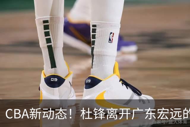 CBA新动态！杜锋离开广东宏远的传闻，山西男篮争议后卫将离队